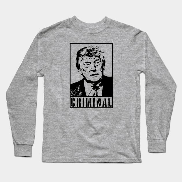 Anti Trump Criminal Long Sleeve T-Shirt by graphicbombdesigns